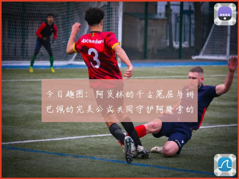 今日趣图：阿莫林的千古冤屈与姆巴佩的完美公式共同守护阿隆索的传奇故事